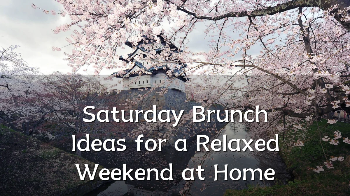Saturday Brunch Ideas for a Relaxed Weekend at Home