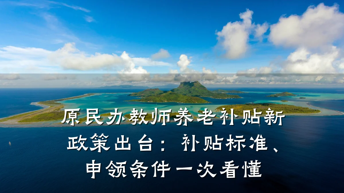 原民办教师养老补贴新政策出台:补贴标准、申领条件一次看懂