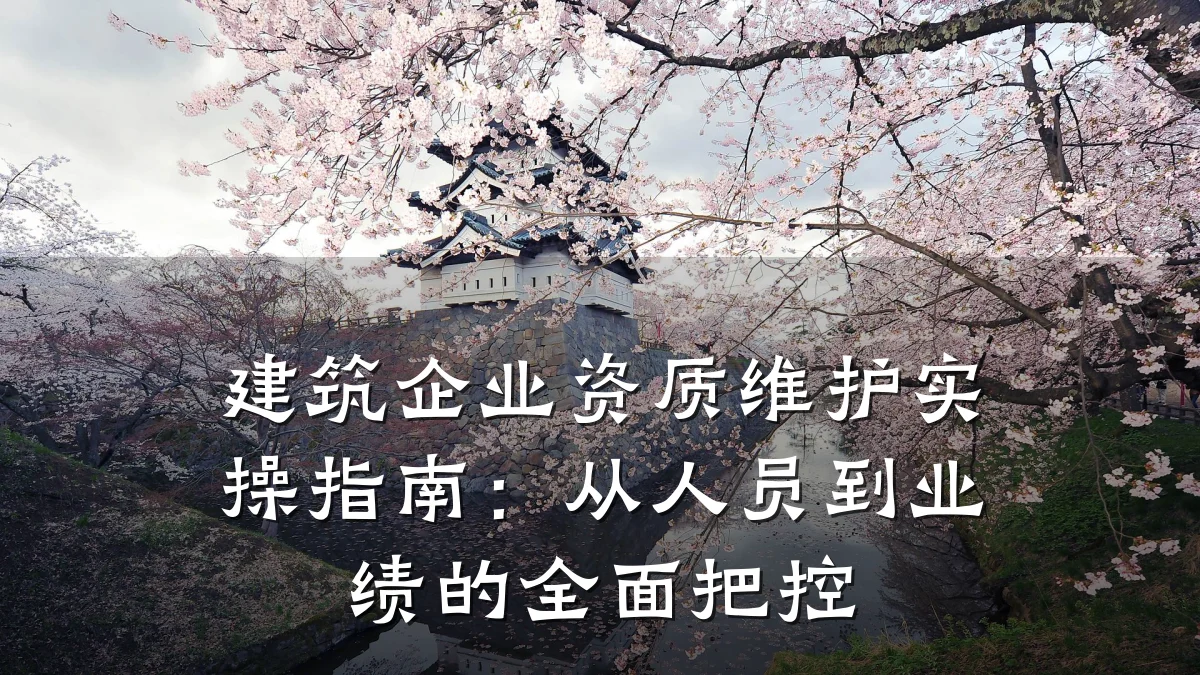 建筑企业资质维护实操指南：从人员到业绩的全面把控