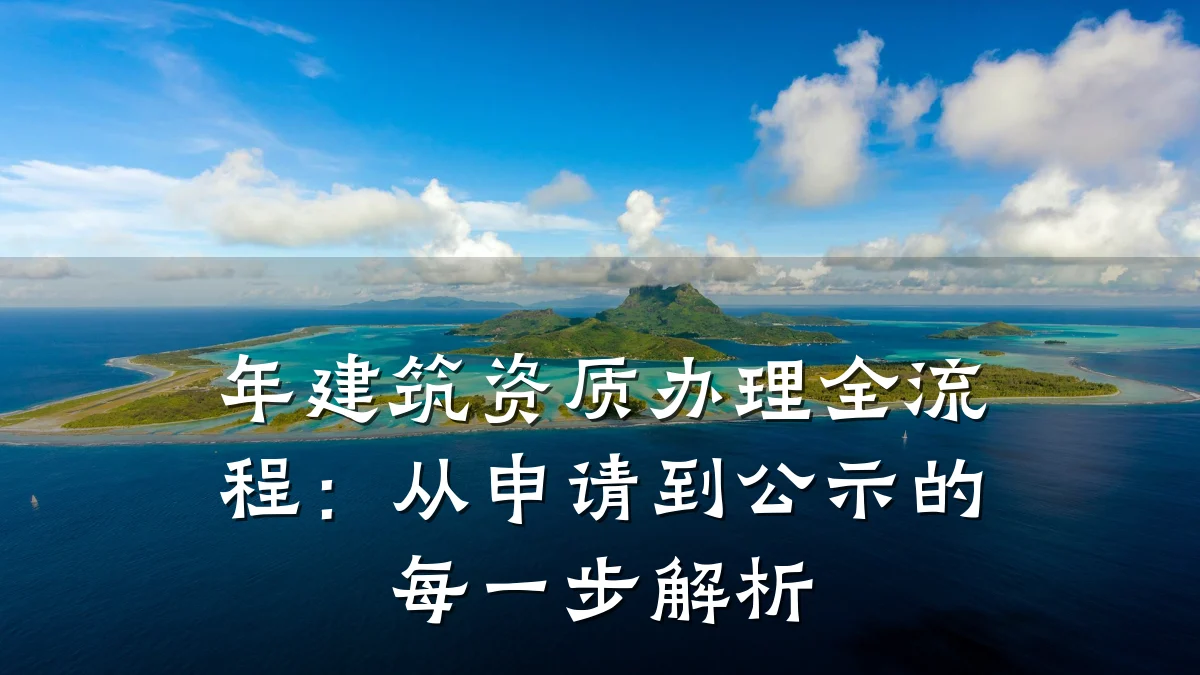 年建筑资质办理全流程：从申请到公示的每一步解析