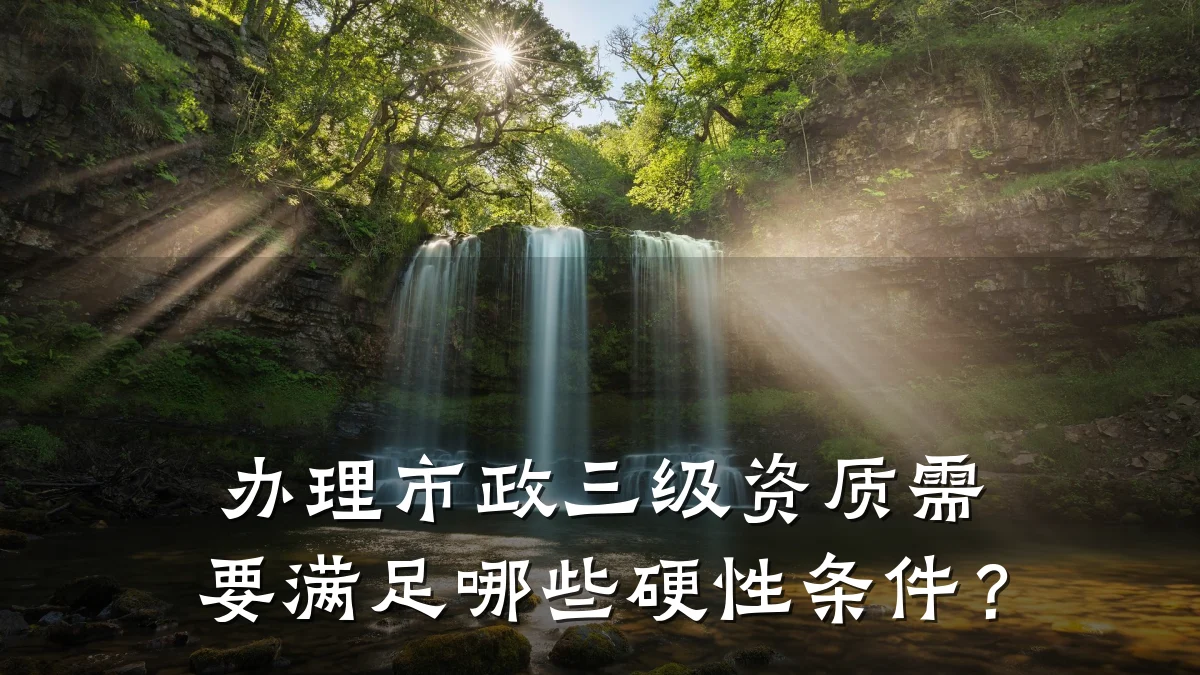 办理市政三级资质需要满足哪些硬性条件？