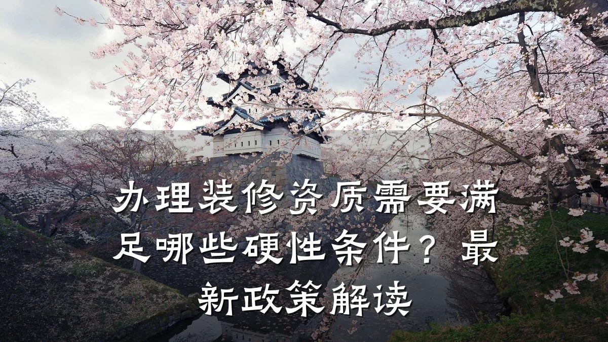 办理装修资质需要满足哪些硬性条件?最新政策解读