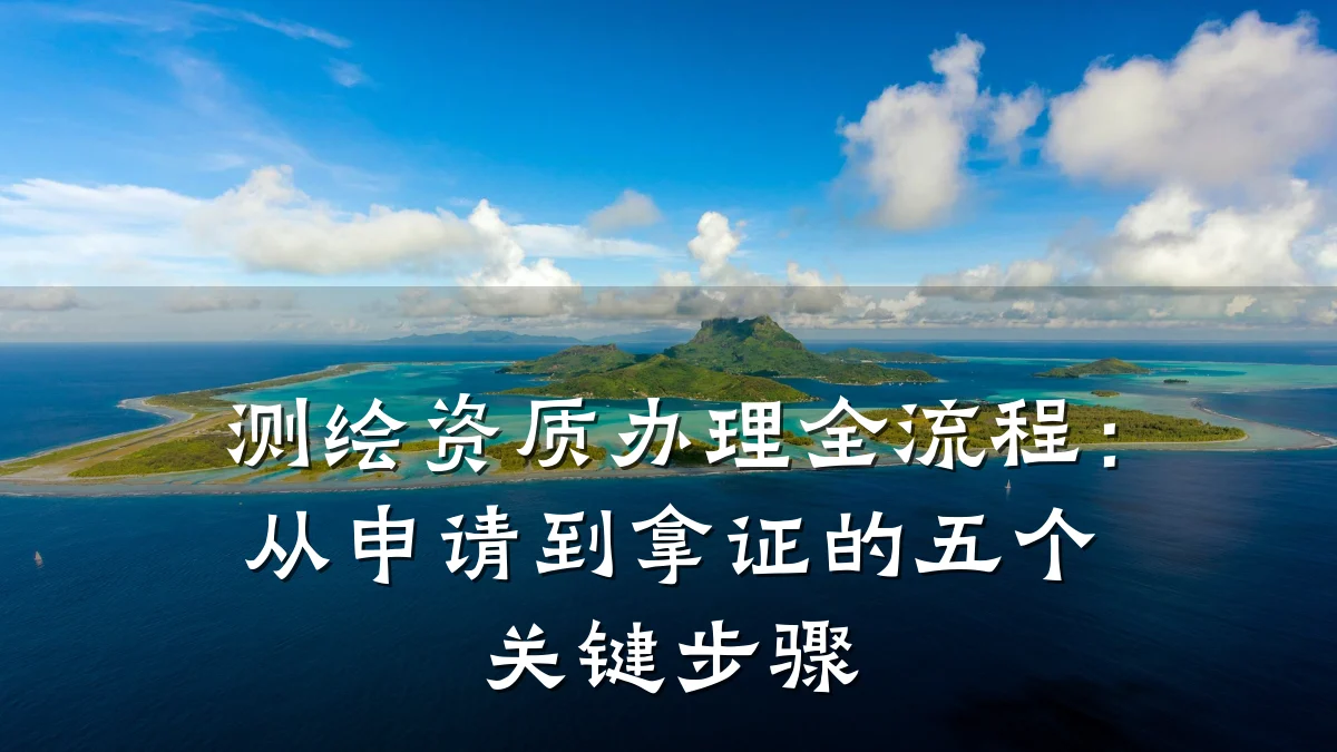 测绘资质办理全流程：从申请到拿证的五个关键步骤