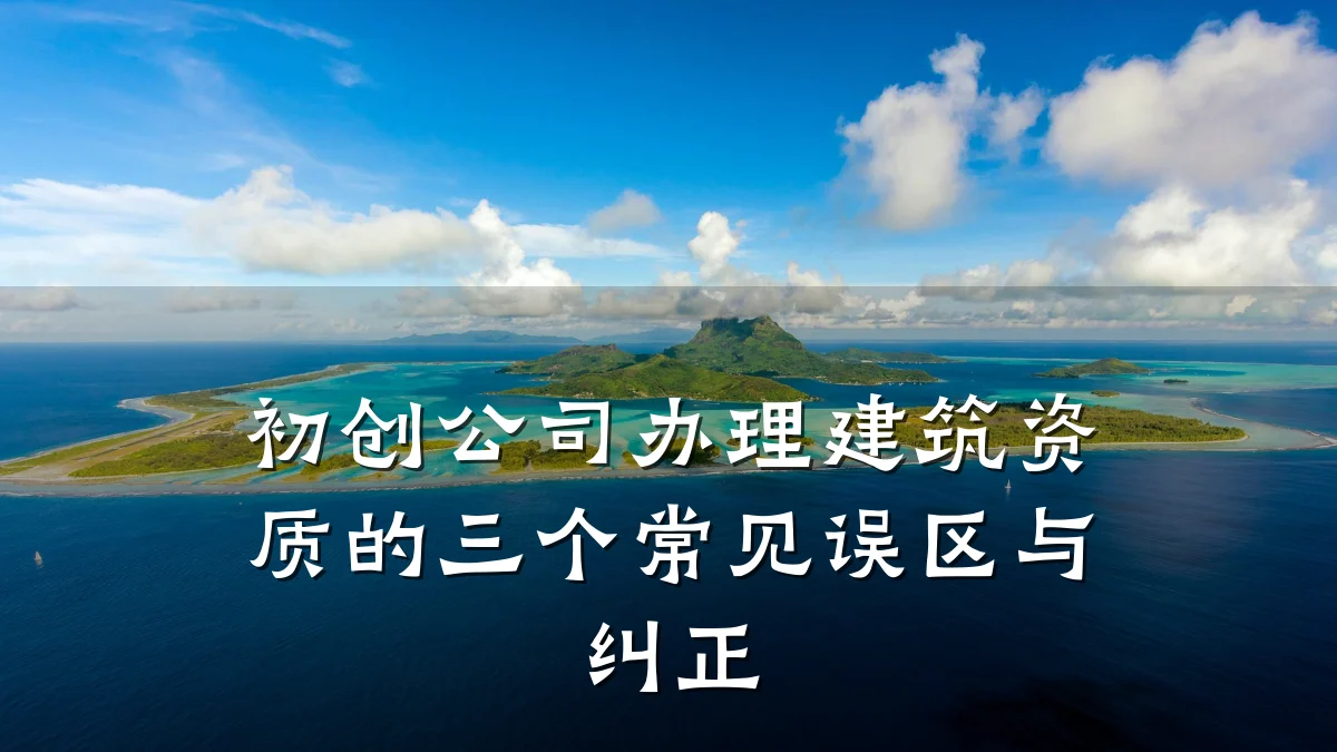 初创公司办理建筑资质的三个常见误区与纠正