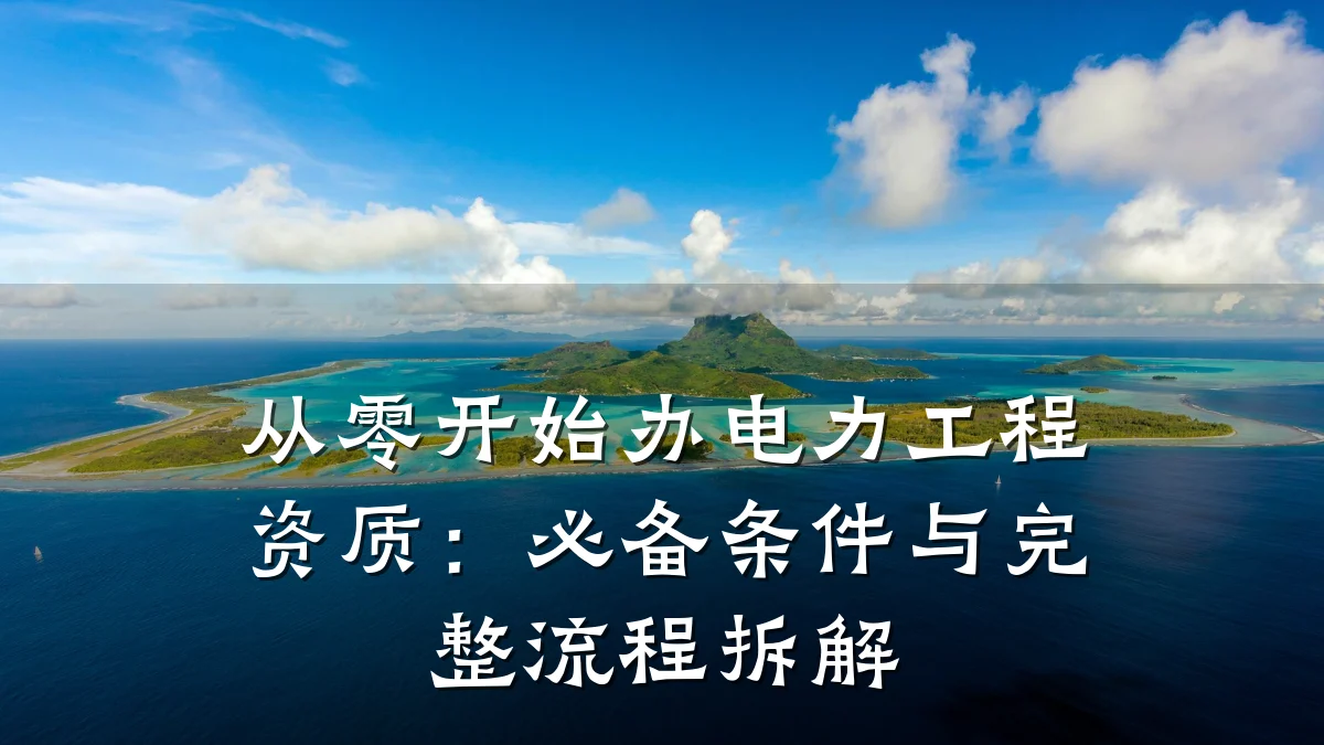 从零开始办电力工程资质：必备条件与完整流程拆解