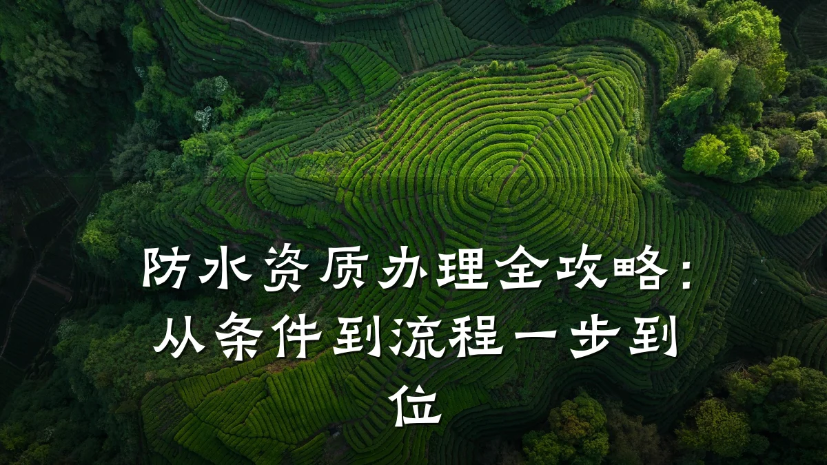 防水资质办理全攻略：从条件到流程一步到位