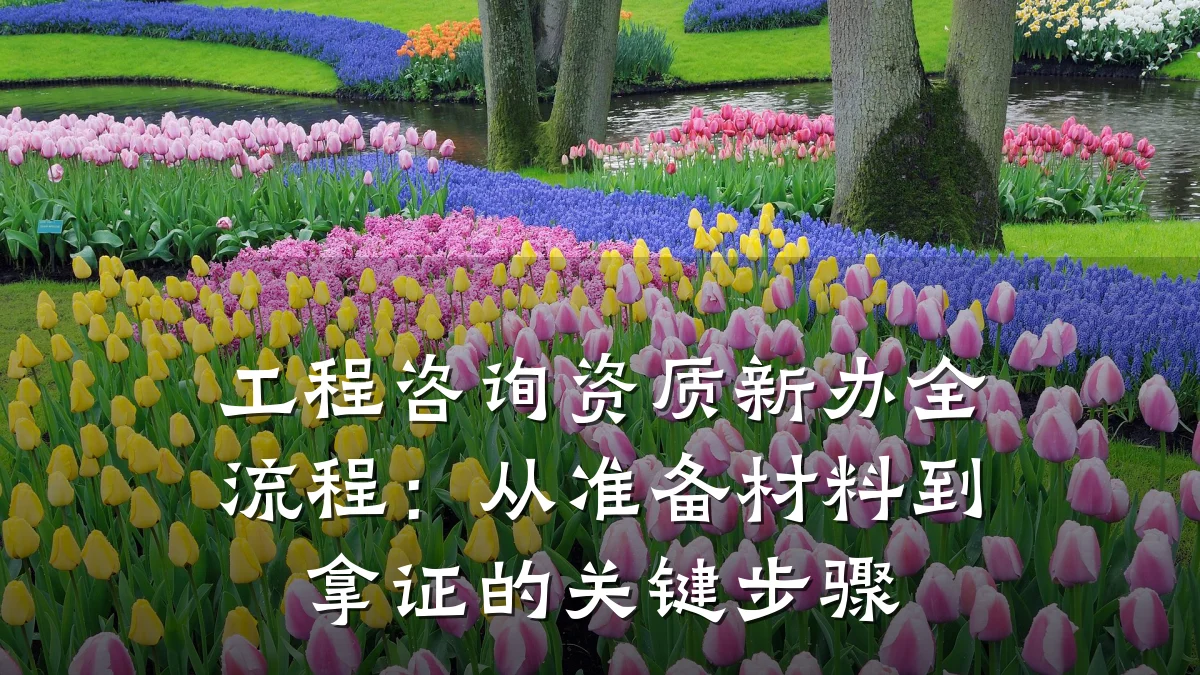 工程咨询资质新办全流程：从准备材料到拿证的关键步骤