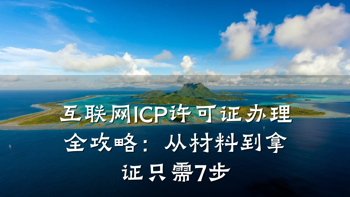 互联网ICP许可证办理全攻略：从材料到拿证只需7步