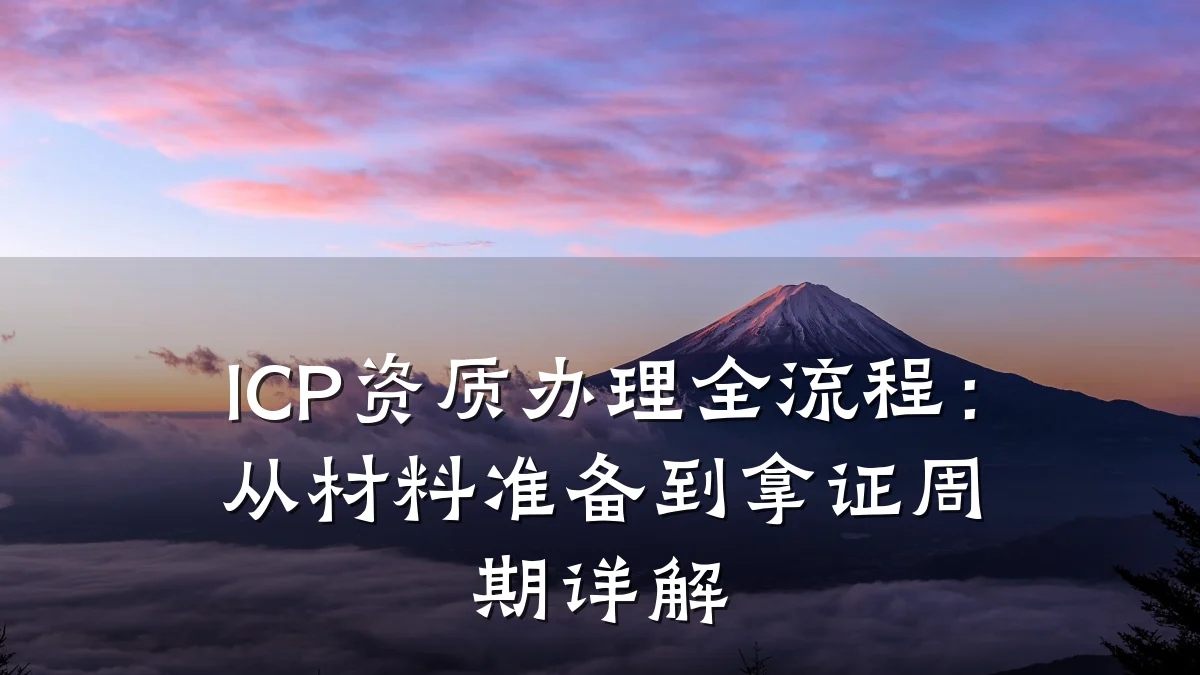 ICP资质办理全流程：从材料准备到拿证周期详解