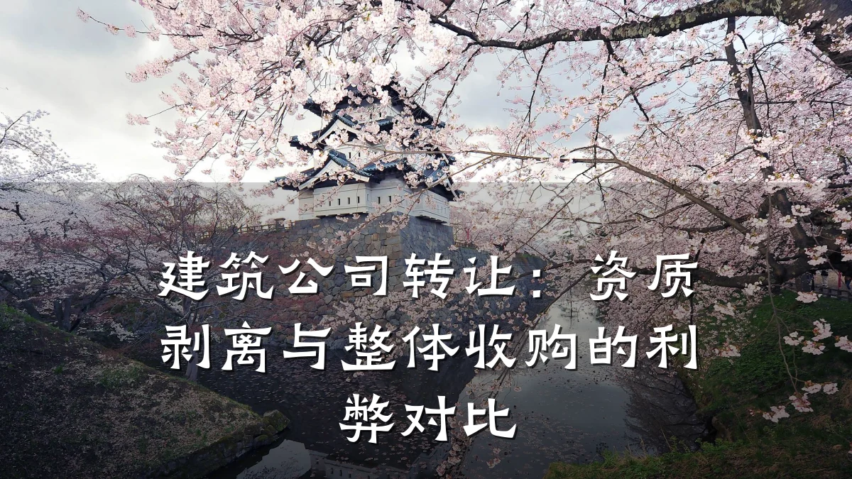建筑公司转让：资质剥离与整体收购的利弊对比