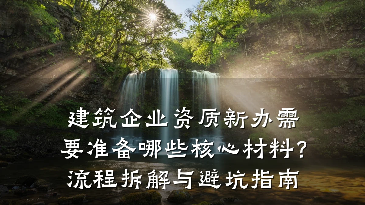 建筑企业资质新办需要准备哪些核心材料？流程拆解与避坑指南