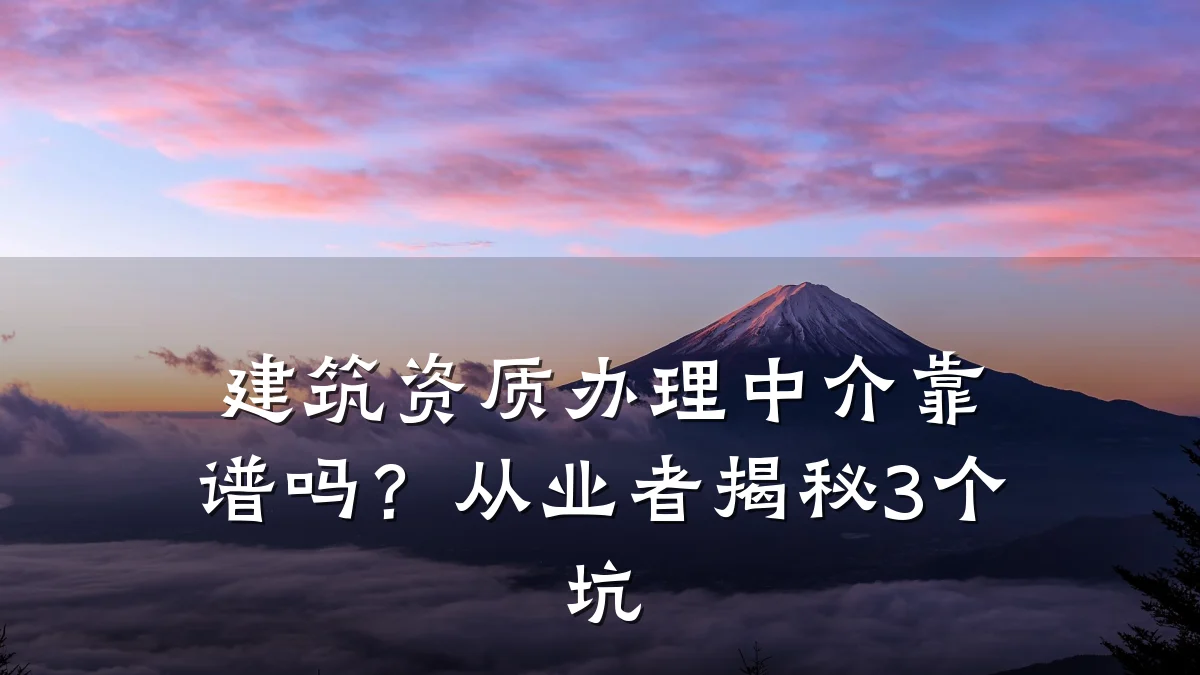 建筑资质办理中介靠谱吗？从业者揭秘3个坑