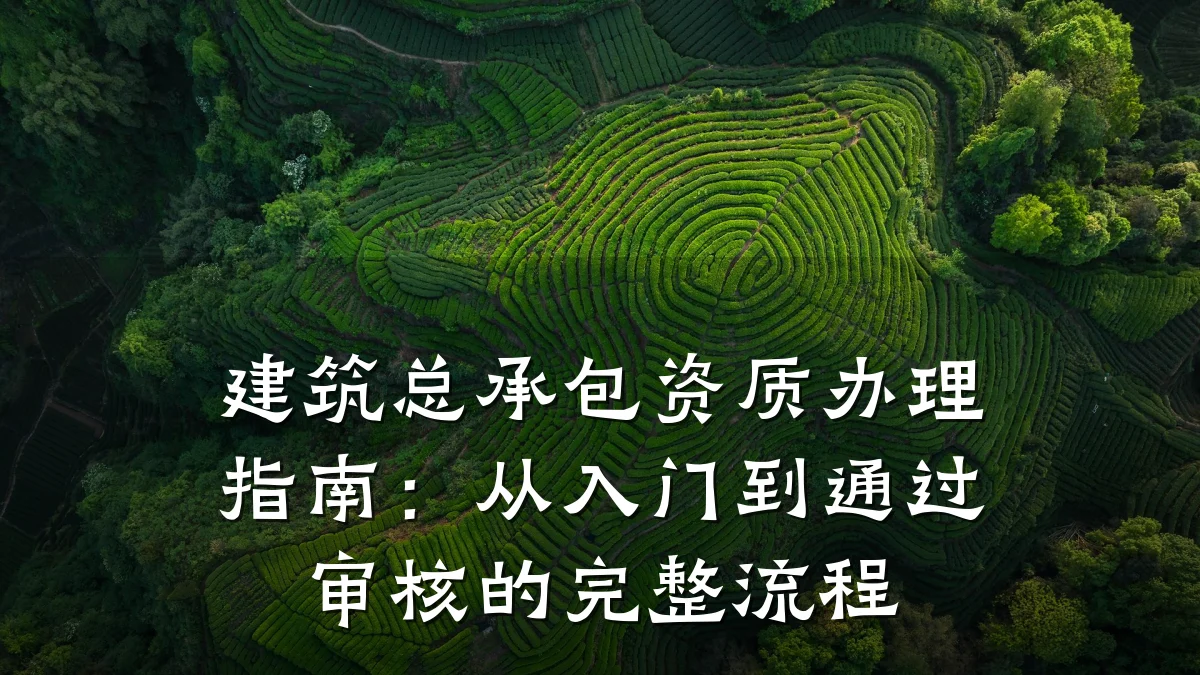 建筑总承包资质办理指南：从入门到通过审核的完整流程