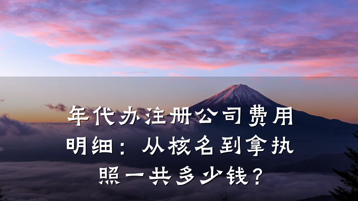年代办注册公司费用明细：从核名到拿执照一共多少钱？