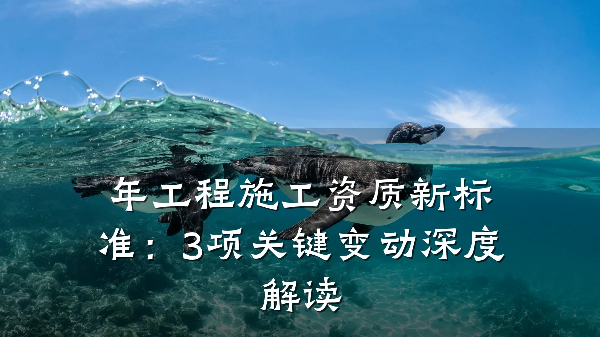 年工程施工资质新标准：3项关键变动深度解读