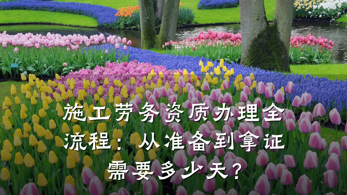 施工劳务资质办理全流程：从准备到拿证需要多少天？