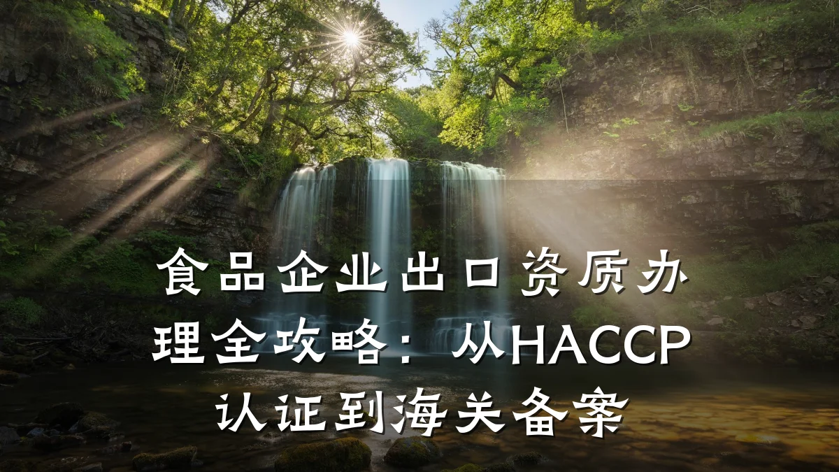 食品企业出口资质办理全攻略：从HACCP认证到海关备案