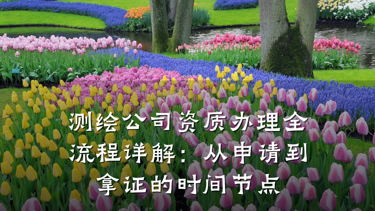 测绘公司资质办理全流程详解：从申请到拿证的时间节点