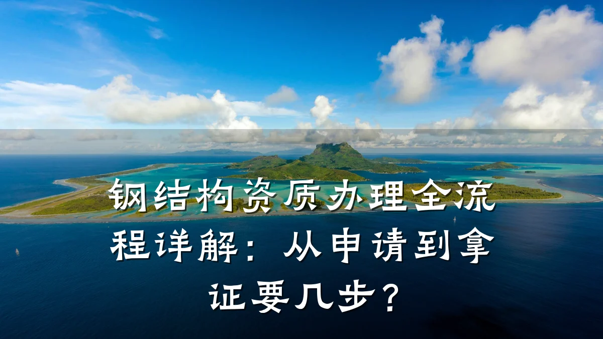 钢结构资质办理全流程详解：从申请到拿证要几步？