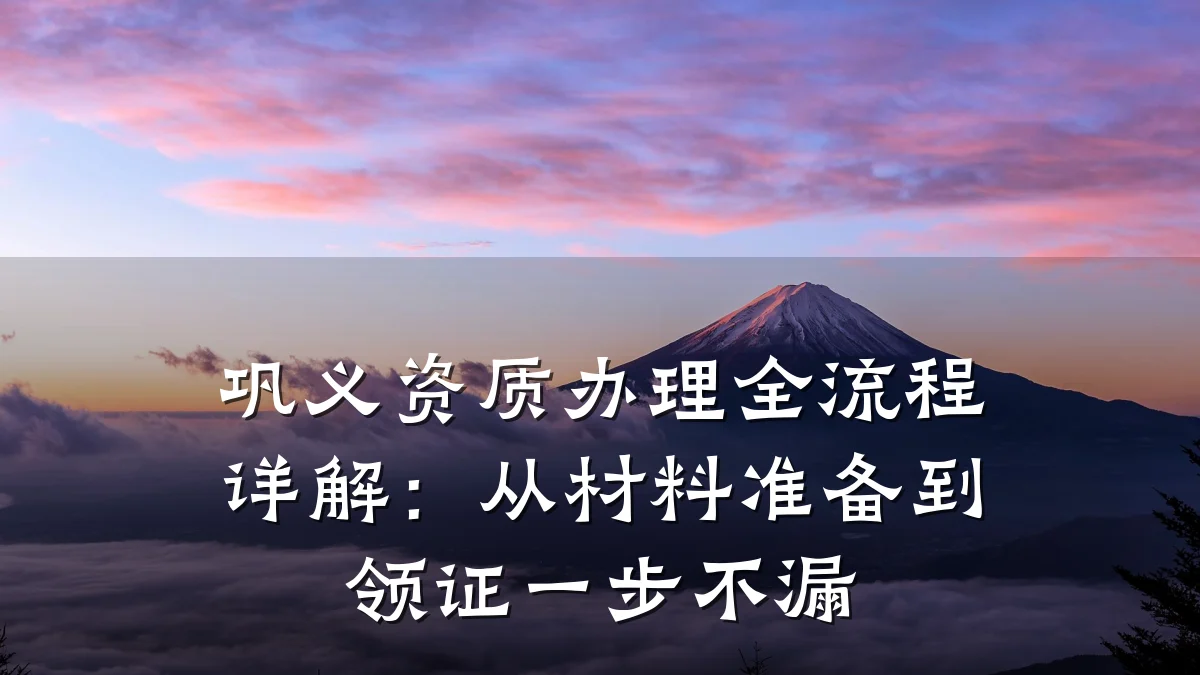 巩义资质办理全流程详解：从材料准备到领证一步不漏
