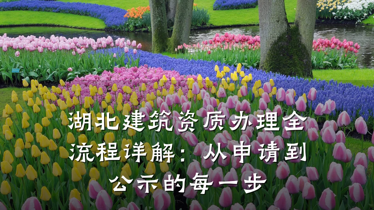 湖北建筑资质办理全流程详解：从申请到公示的每一步