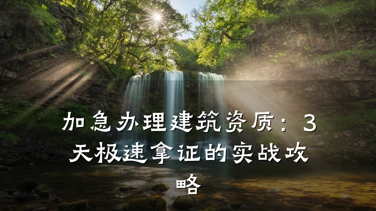 加急办理建筑资质：3天极速拿证的实战攻略