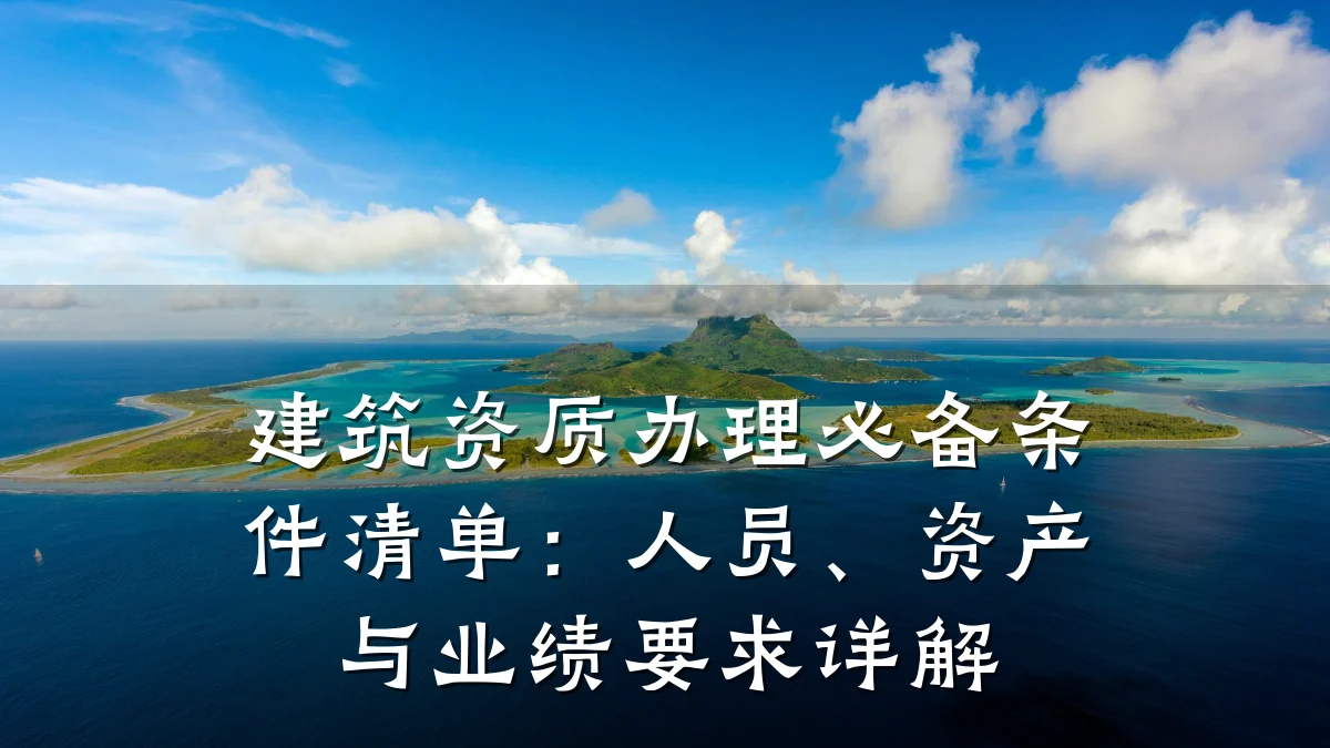 建筑资质办理必备条件清单:人员、资产与业绩要求详解