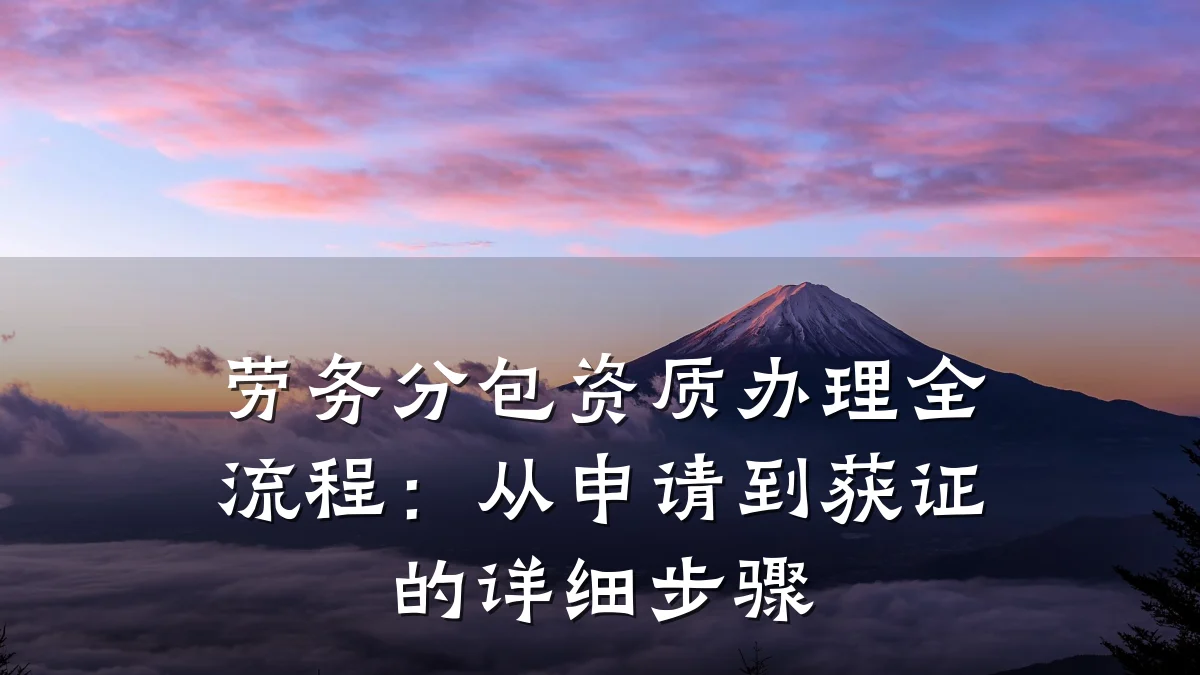 劳务分包资质办理全流程：从申请到获证的详细步骤