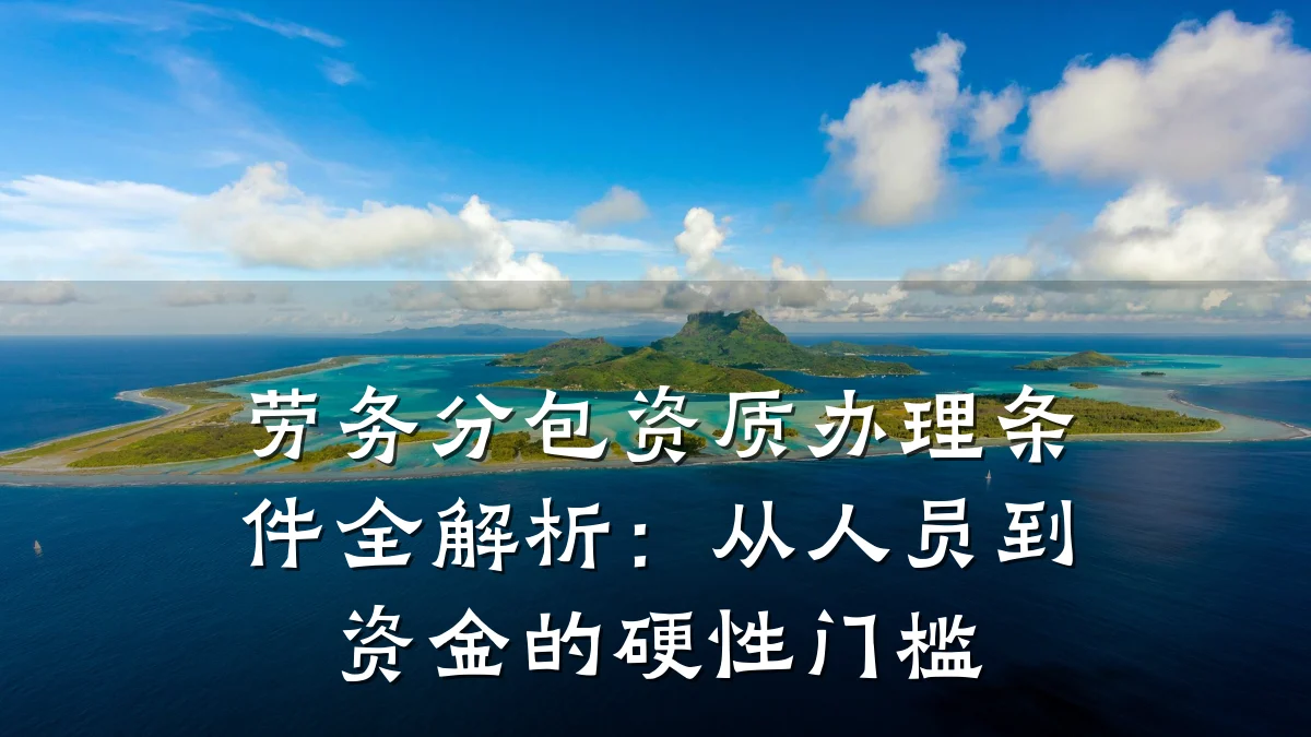 劳务分包资质办理条件全解析:从人员到资金的硬性门槛