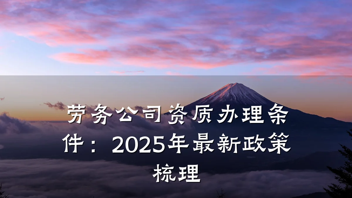 劳务公司资质办理条件：2025年最新政策梳理
