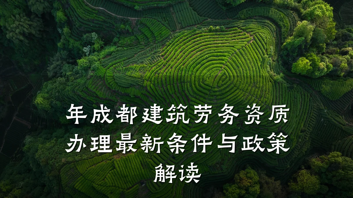 年成都建筑劳务资质办理最新条件与政策解读