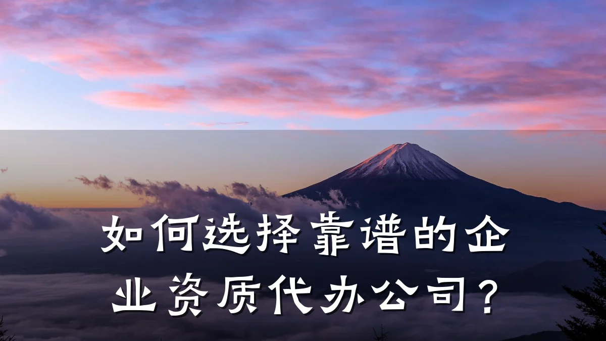 如何选择靠谱的企业资质代办公司？