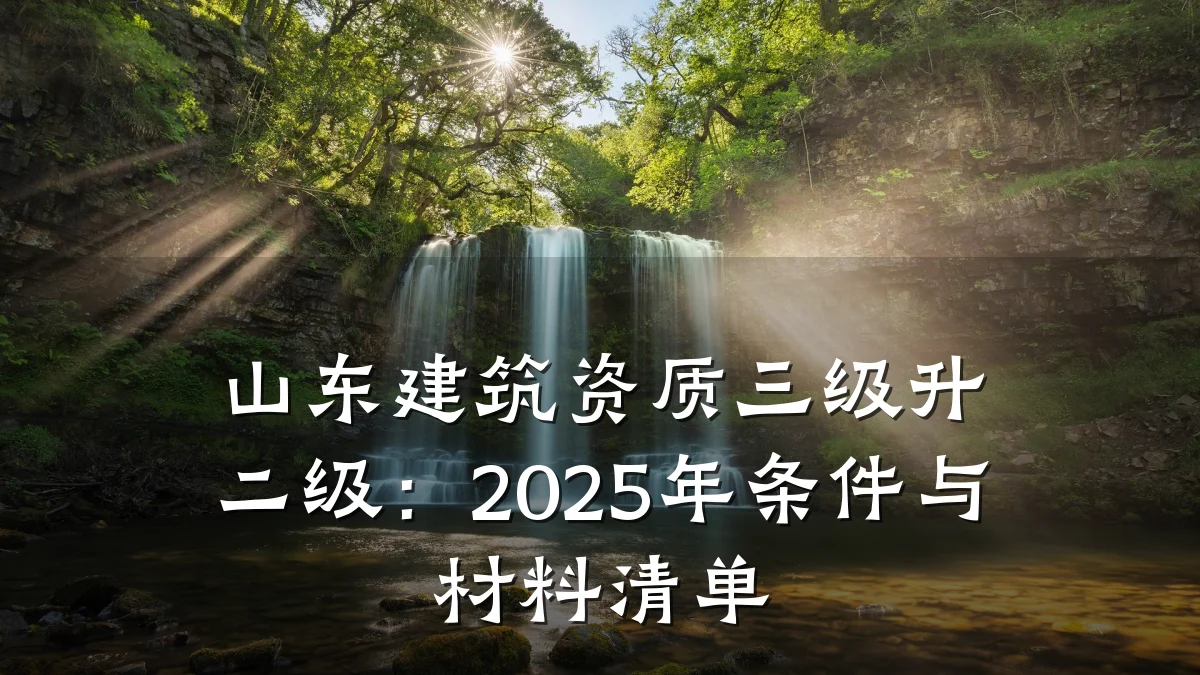 山东建筑资质三级升二级：2025年条件与材料清单