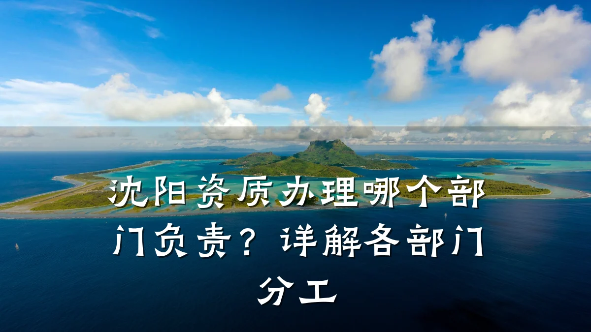 沈阳资质办理哪个部门负责?详解各部门分工