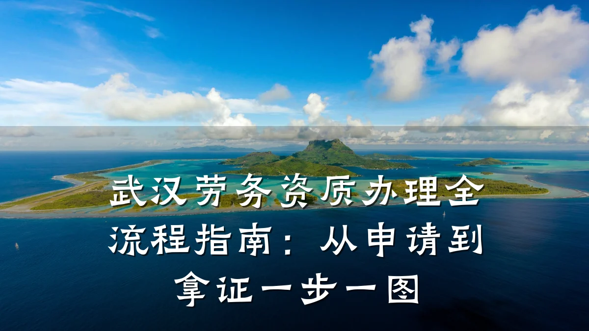 武汉劳务资质办理全流程指南：从申请到拿证一步一图