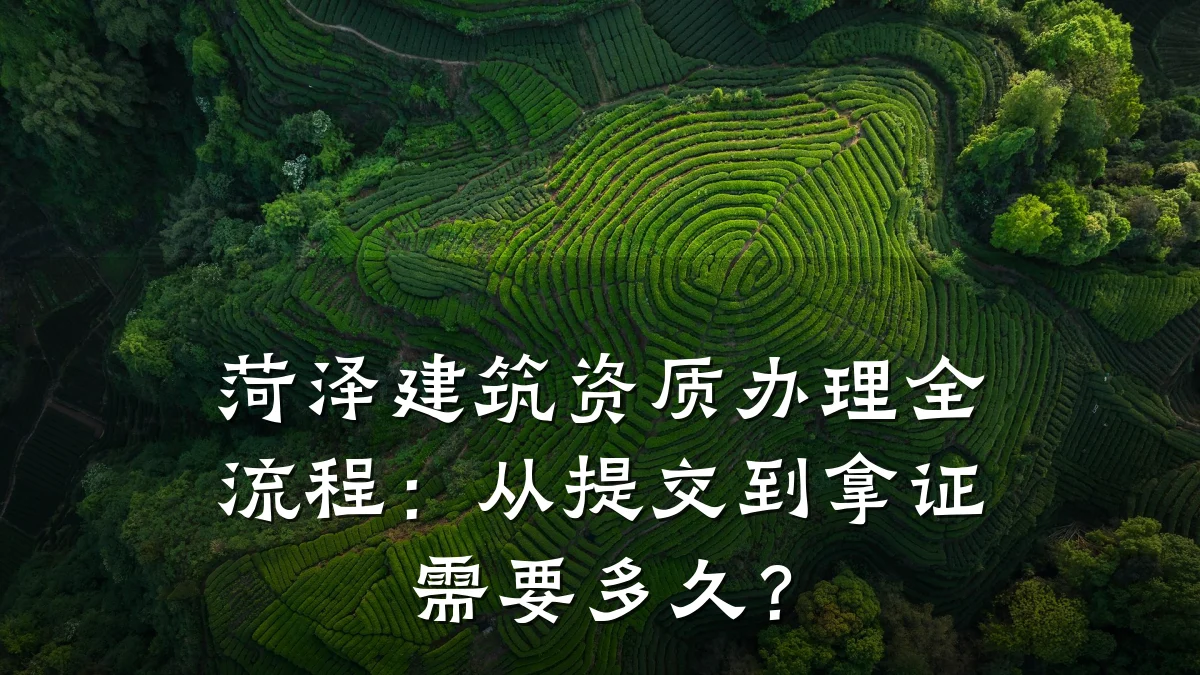 菏泽建筑资质办理全流程：从提交到拿证需要多久？