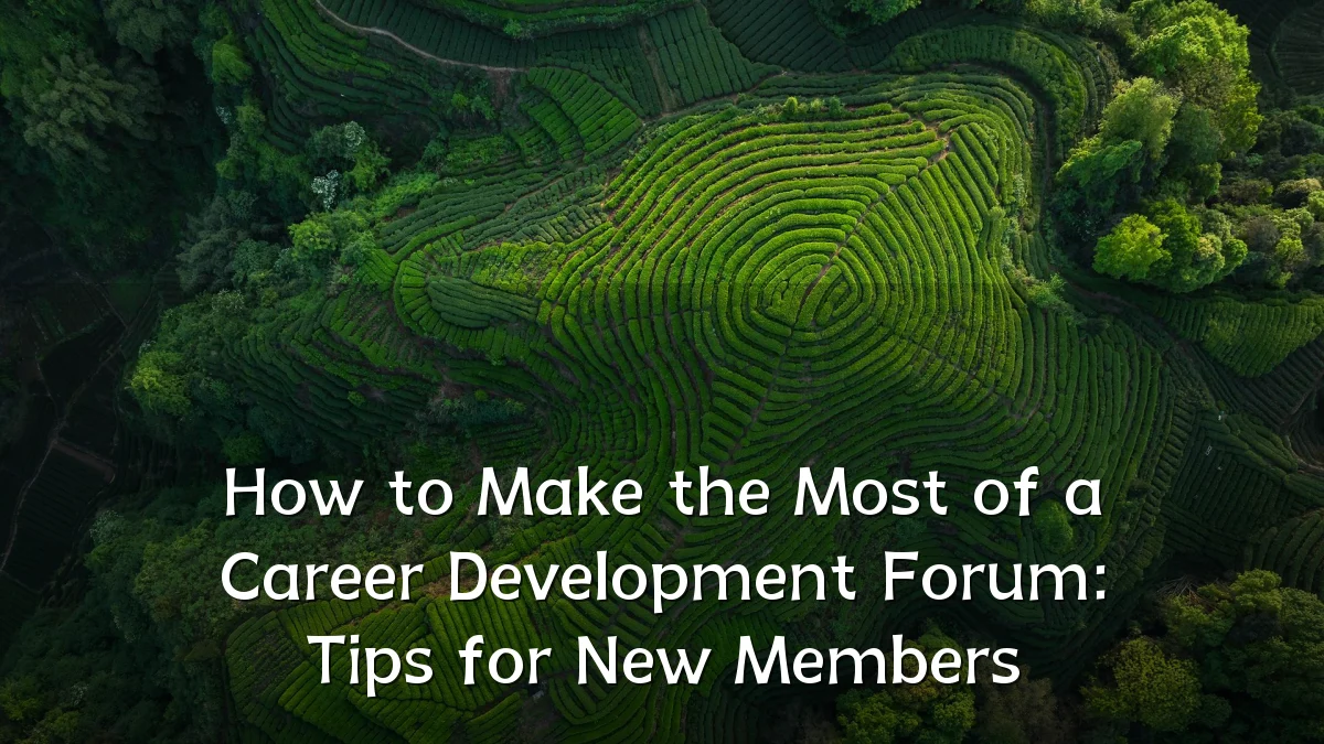 How to Make the Most of a Career Development Forum: Tips for New Members