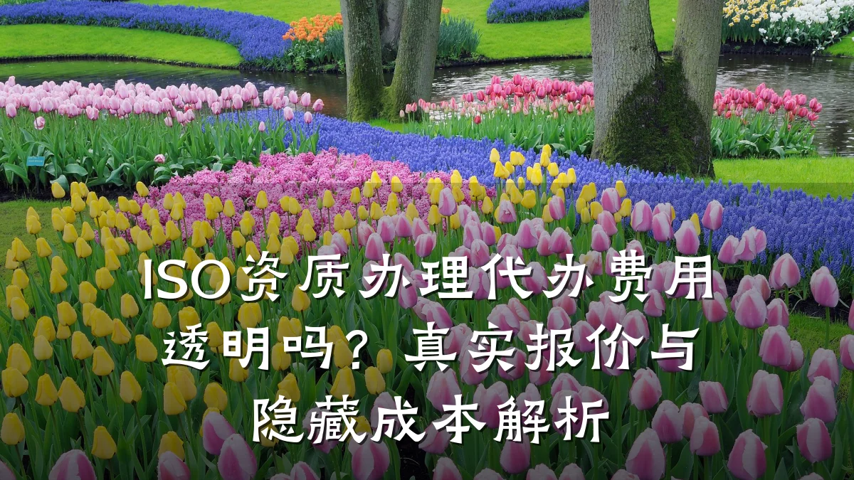 ISO资质办理代办费用透明吗？真实报价与隐藏成本解析