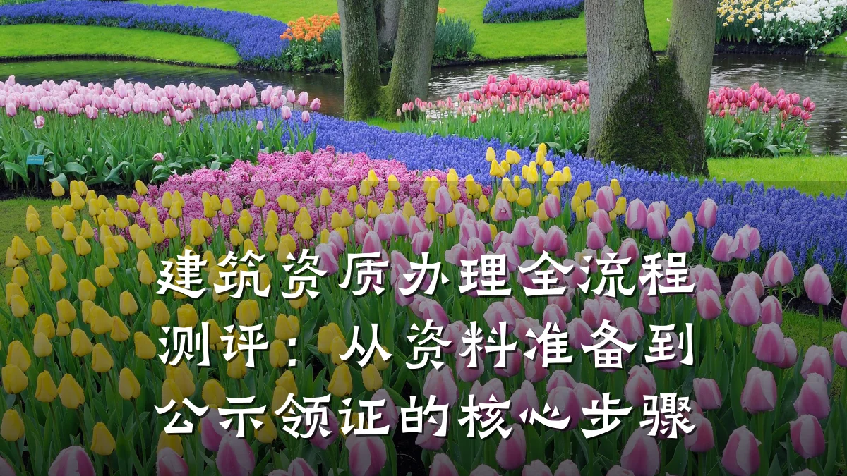 建筑资质办理全流程测评：从资料准备到公示领证的核心步骤