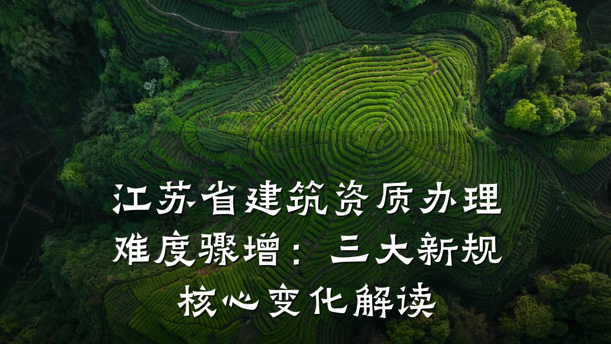 江苏省建筑资质办理难度骤增：三大新规核心变化解读