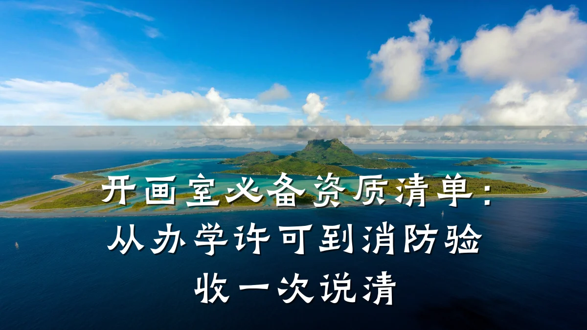 开画室必备资质清单：从办学许可到消防验收一次说清