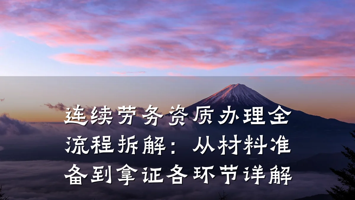连续劳务资质办理全流程拆解：从材料准备到拿证各环节详解