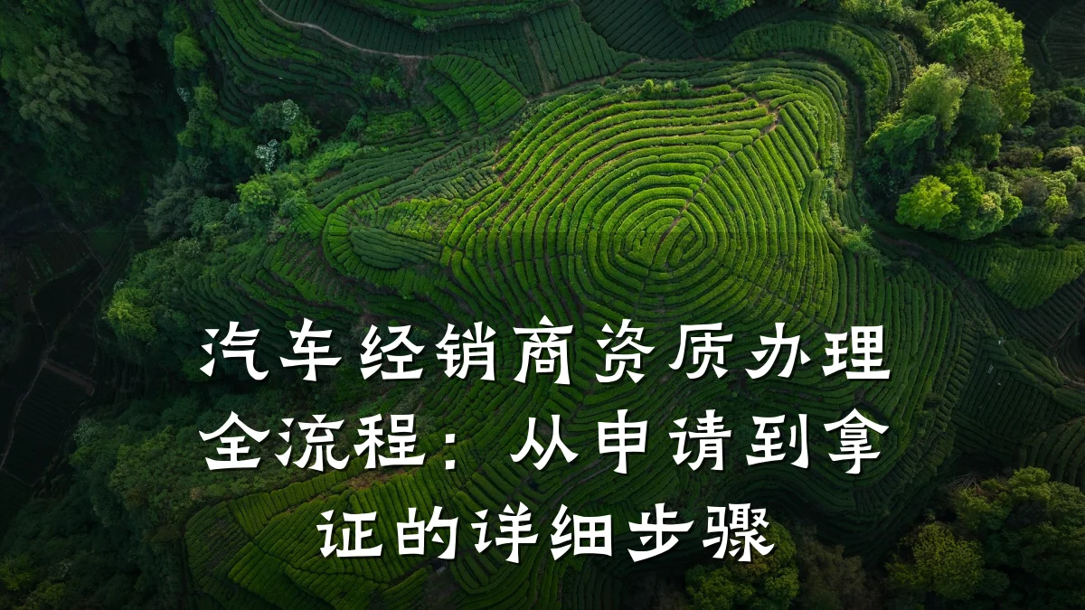 汽车经销商资质办理全流程：从申请到拿证的详细步骤