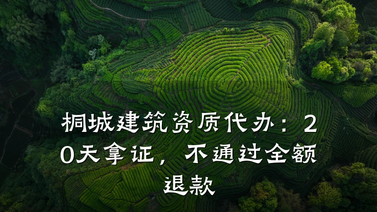 桐城建筑资质代办：20天拿证，不通过全额退款