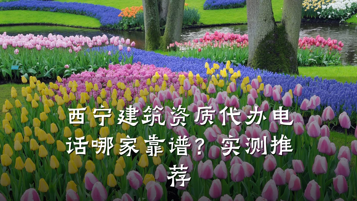 西宁建筑资质代办电话哪家靠谱？实测推荐