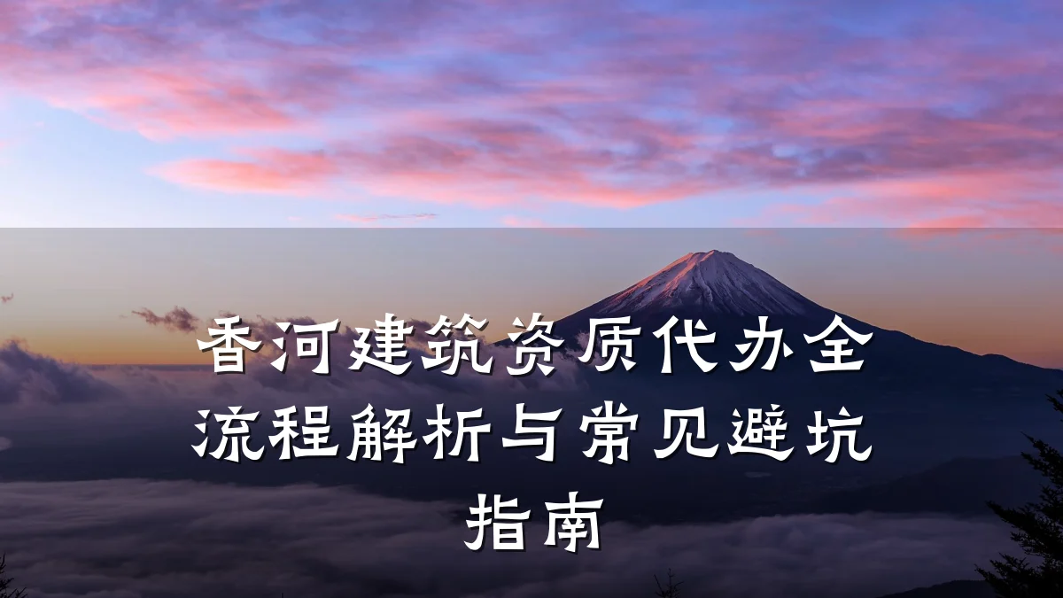 香河建筑资质代办全流程解析与常见避坑指南