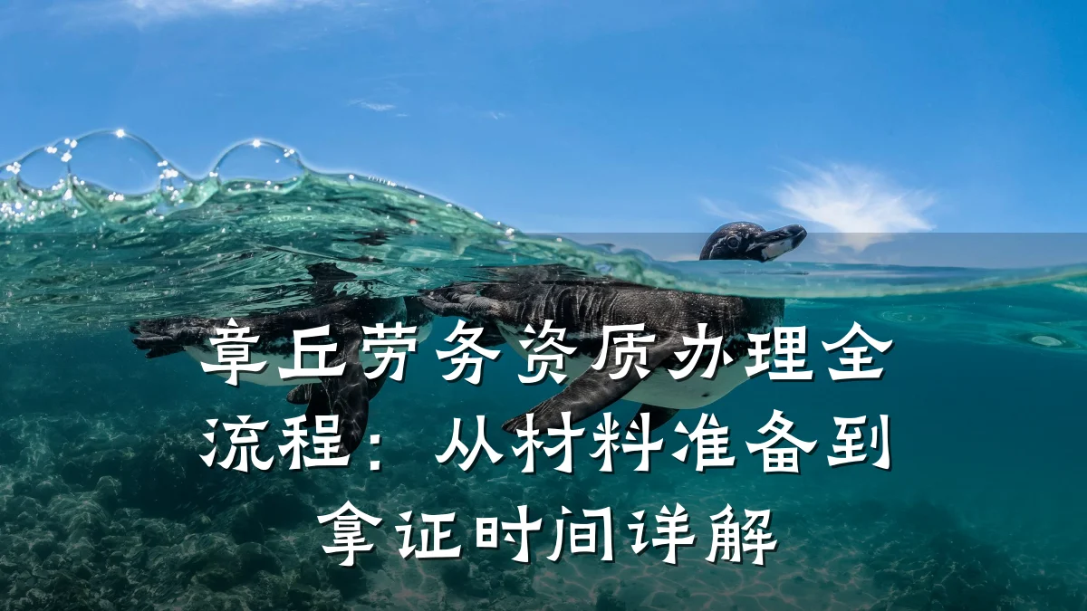 章丘劳务资质办理全流程:从材料准备到拿证时间详解