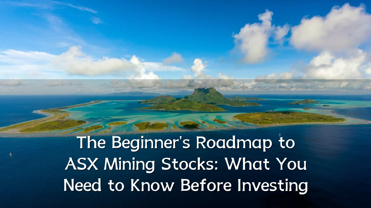The Beginner's Roadmap to ASX Mining Stocks: What You Need to Know Before Investing