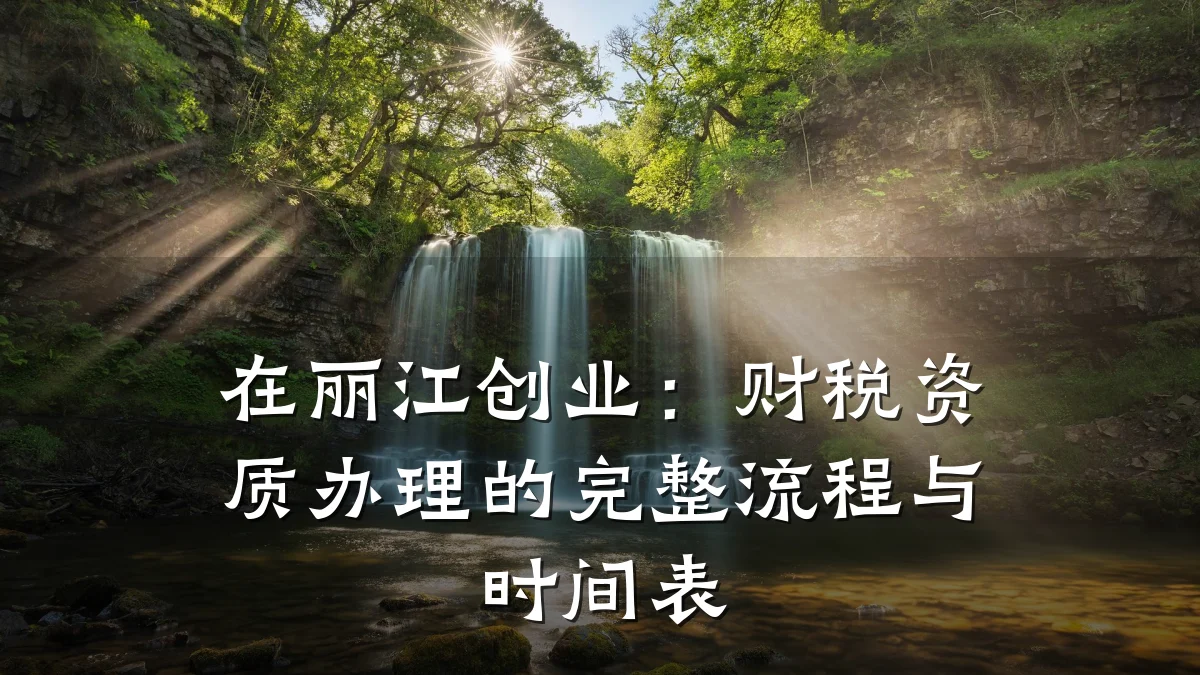 在丽江创业:财税资质办理的完整流程与时间表