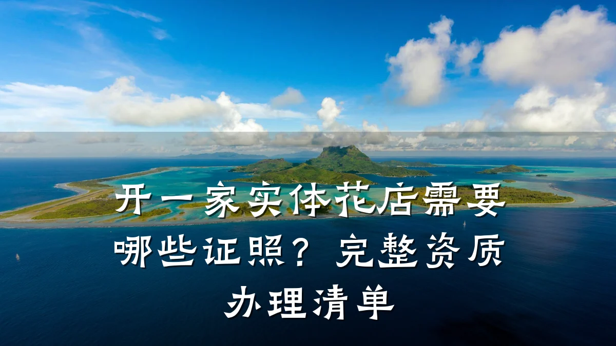 开一家实体花店需要哪些证照？完整资质办理清单